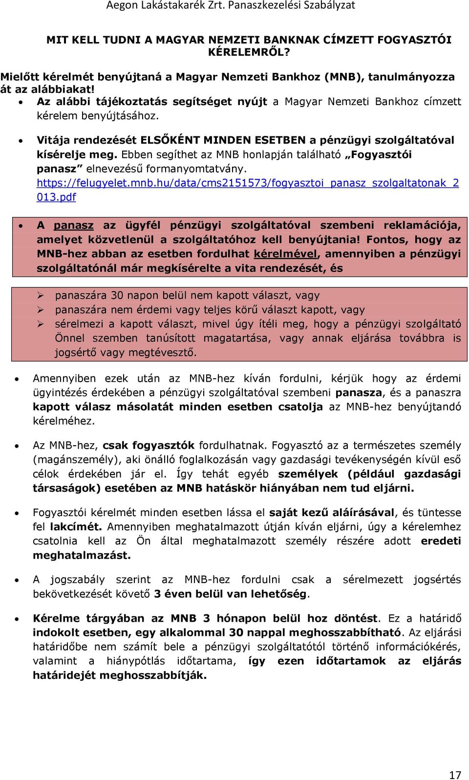 Vitája rendezését ELSŐKÉNT MINDEN ESETBEN a pénzügyi szolgáltatóval kísérelje meg. Ebben segíthet az MNB honlapján található Fogyasztói panasz elnevezésű formanyomtatvány. https://felugyelet.mnb.