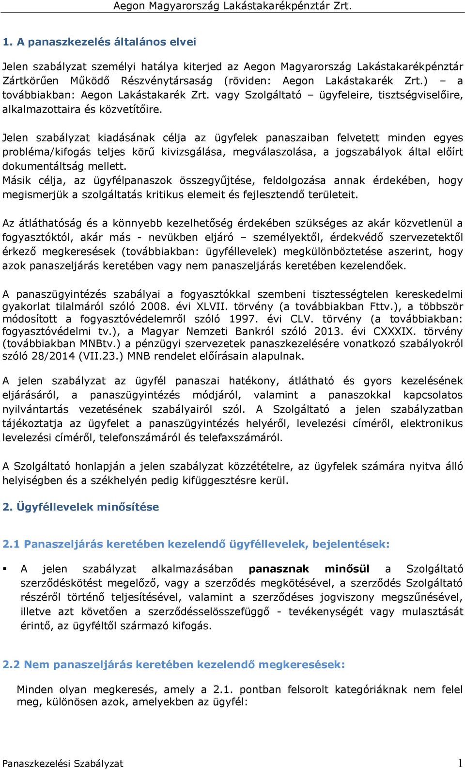 Jelen szabályzat kiadásának célja az ügyfelek panaszaiban felvetett minden egyes probléma/kifogás teljes körű kivizsgálása, megválaszolása, a jogszabályok által előírt dokumentáltság mellett.