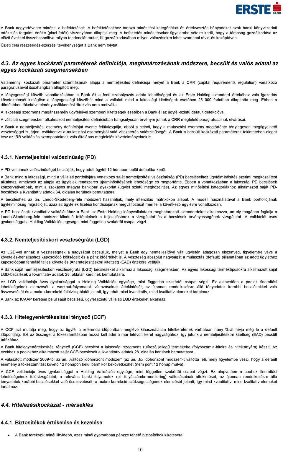 A befektetés minősítésekor figyelembe vételre kerül, hogy a társaság gazdálkodása az előző évekkel összehasonlítva milyen tendenciát mutat, ill.