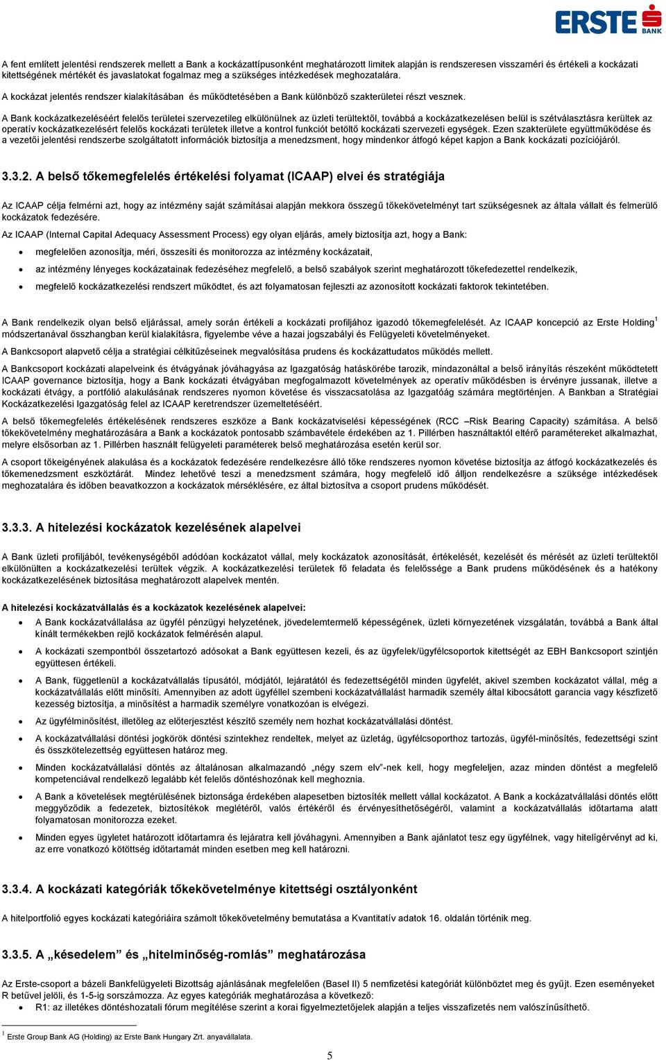 A Bank kockázatkezeléséért felelős területei szervezetileg elkülönülnek az üzleti terültektől, továbbá a kockázatkezelésen belül is szétválasztásra kerültek az operatív kockázatkezelésért felelős