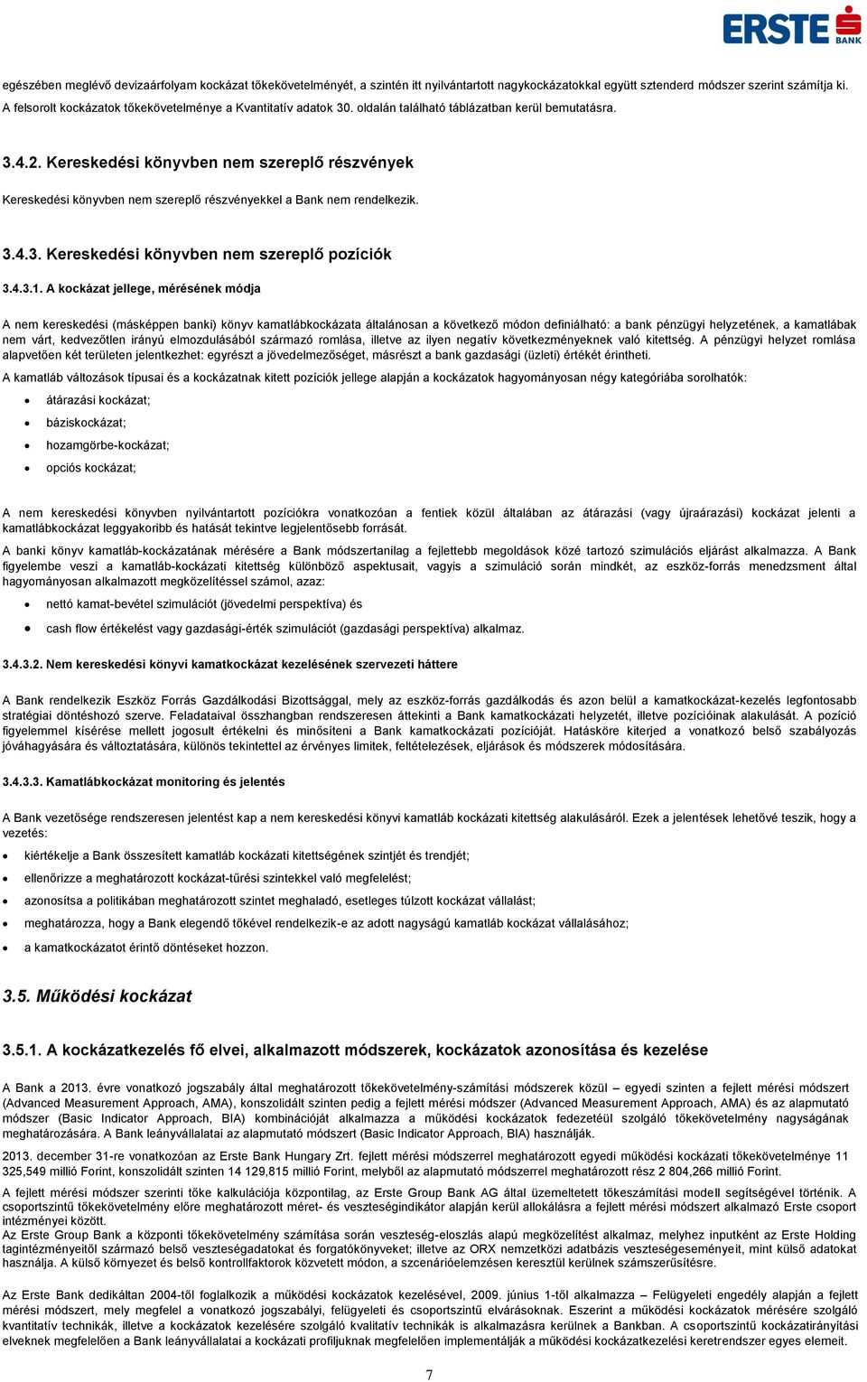 Kereskedési könyvben nem szereplő részvények Kereskedési könyvben nem szereplő részvényekkel a Bank nem rendelkezik. 3.4.3. Kereskedési könyvben nem szereplő pozíciók 3.4.3.1.