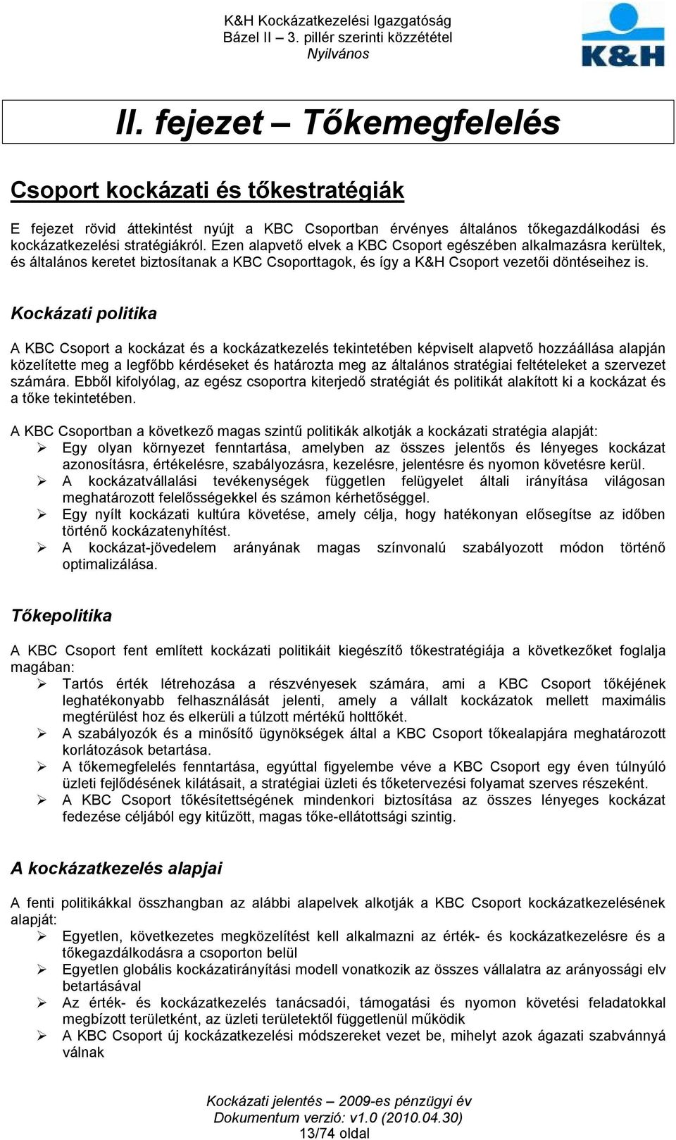 Kockázati politika A KBC Csoport a kockázat és a kockázatkezelés tekintetében képviselt alapvető hozzáállása alapján közelítette meg a legfőbb kérdéseket és határozta meg az általános stratégiai