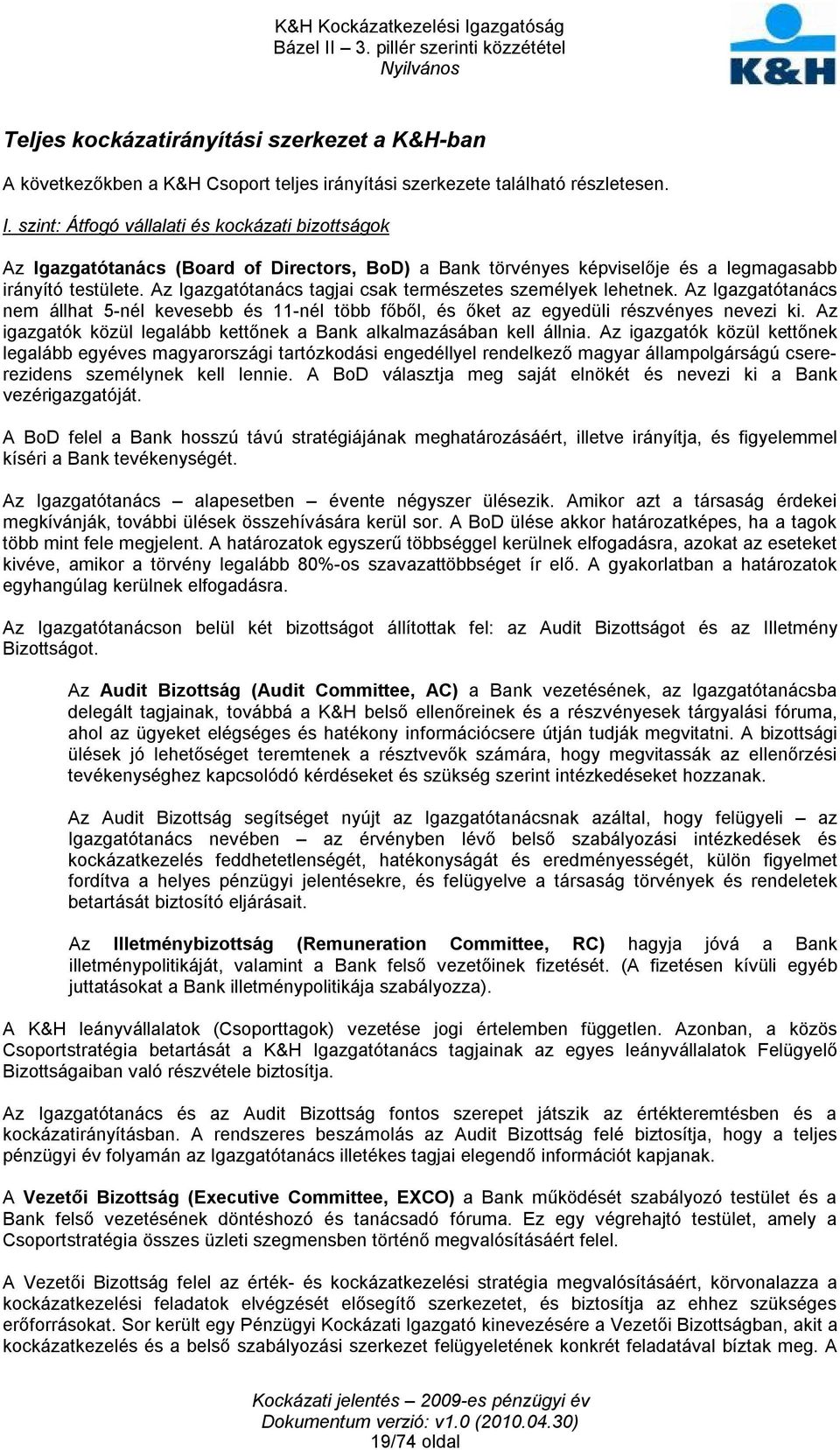 Az Igazgatótanács tagjai csak természetes személyek lehetnek. Az Igazgatótanács nem állhat 5-nél kevesebb és 11-nél több főből, és őket az egyedüli részvényes nevezi ki.