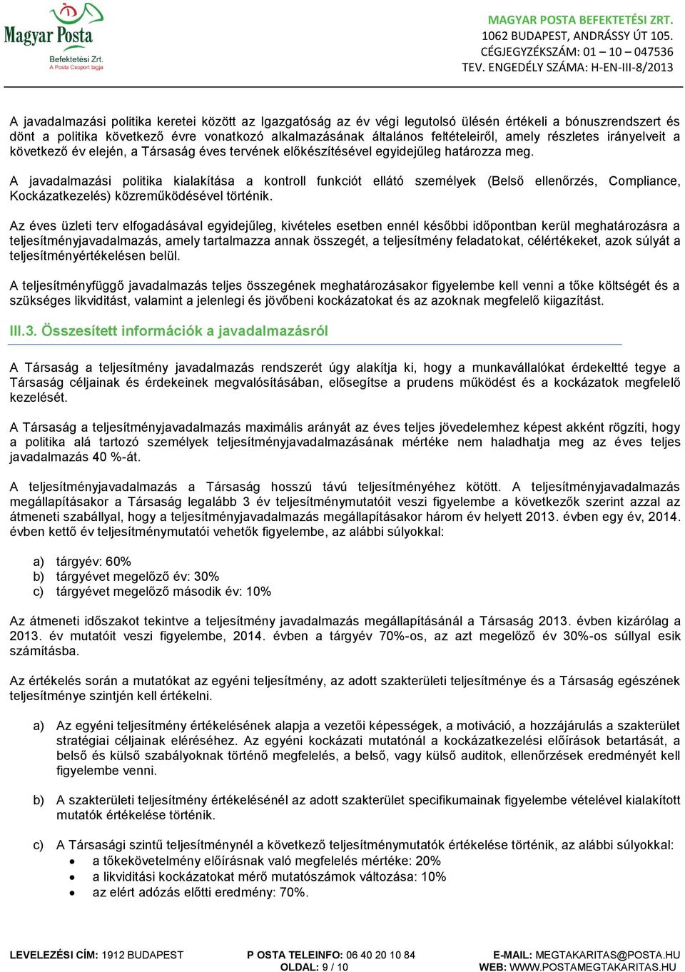 A javadalmazási politika kialakítása a kontroll funkciót ellátó személyek (Belső ellenőrzés, Compliance, Kockázatkezelés) közreműködésével történik.