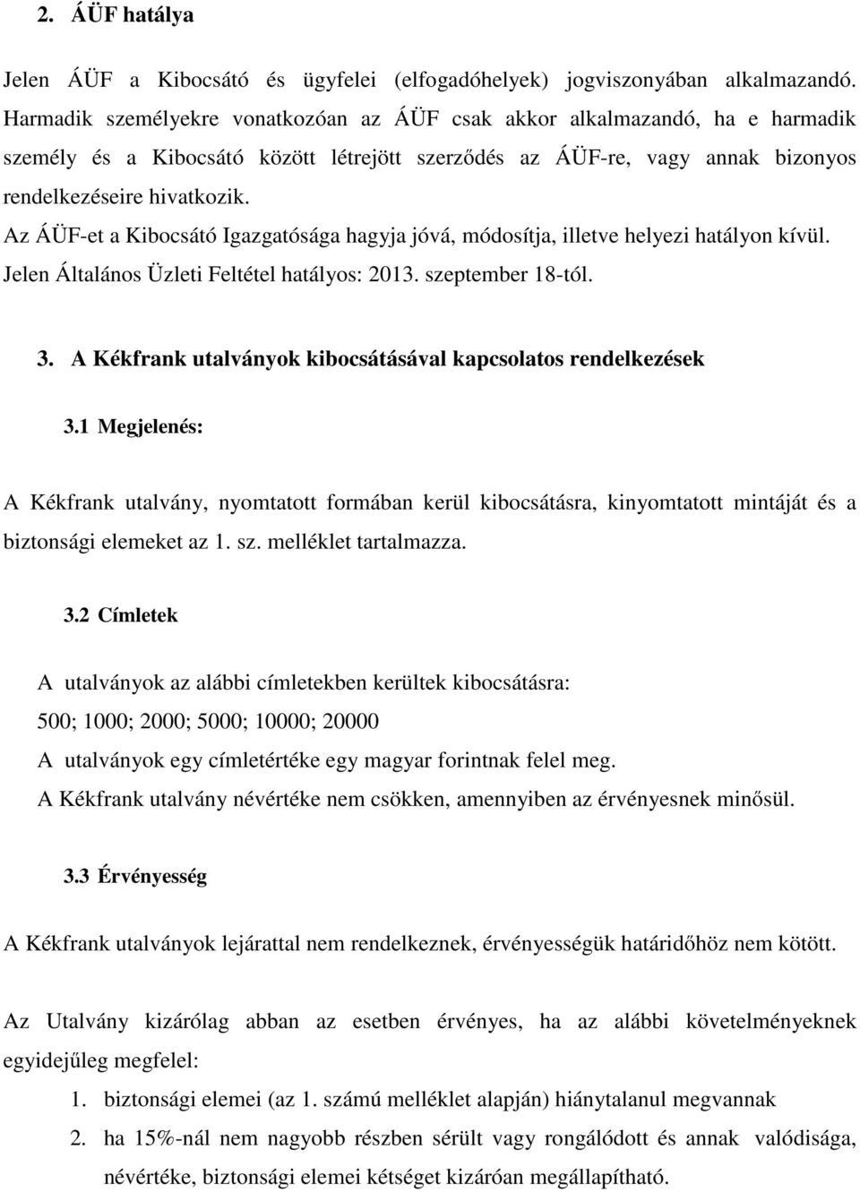 Az ÁÜF-et a Kibocsátó Igazgatósága hagyja jóvá, módosítja, illetve helyezi hatályon kívül. Jelen Általános Üzleti Feltétel hatályos: 2013. szeptember 18-tól. 3.