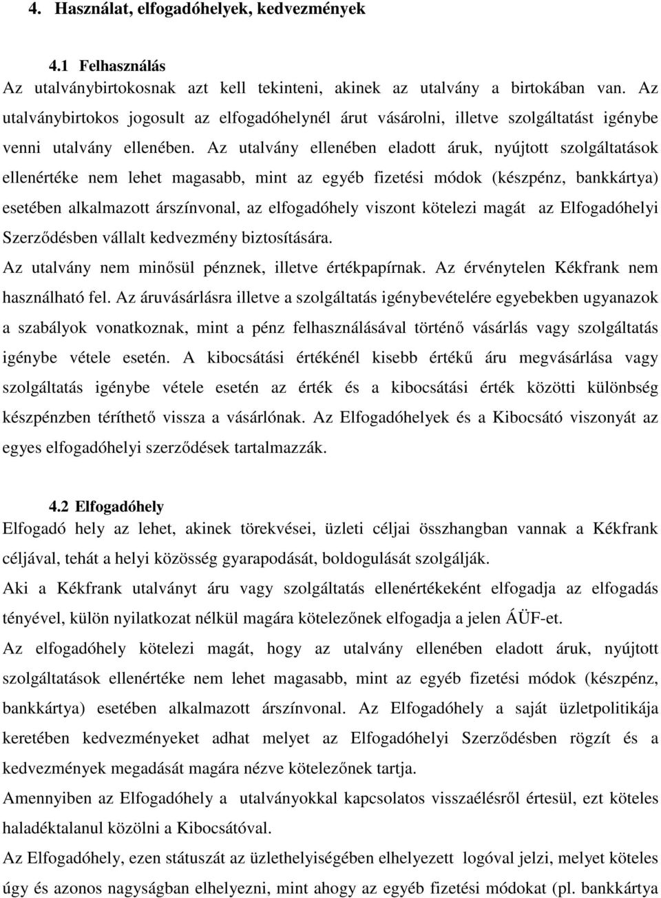 Az utalvány ellenében eladott áruk, nyújtott szolgáltatások ellenértéke nem lehet magasabb, mint az egyéb fizetési módok (készpénz, bankkártya) esetében alkalmazott árszínvonal, az elfogadóhely