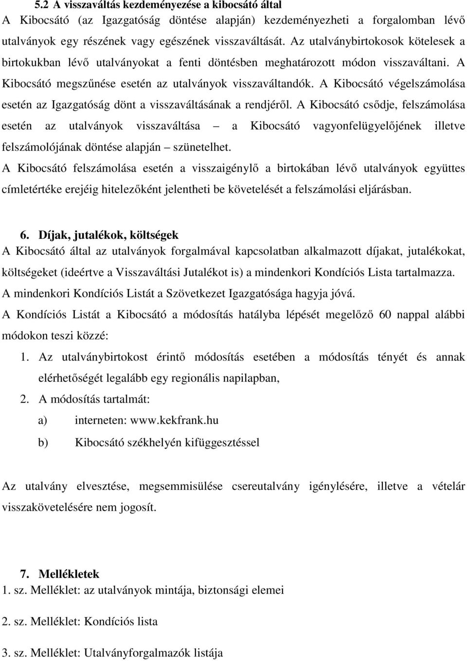 A Kibocsátó végelszámolása esetén az Igazgatóság dönt a visszaváltásának a rendjéről.