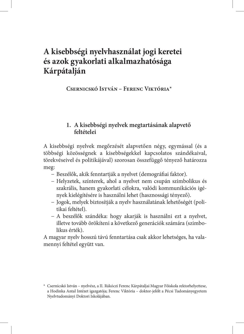 és politikájával) szorosan összefüggő tényező határozza meg: Beszélők, akik fenntartják a nyelvet (demográfiai faktor).