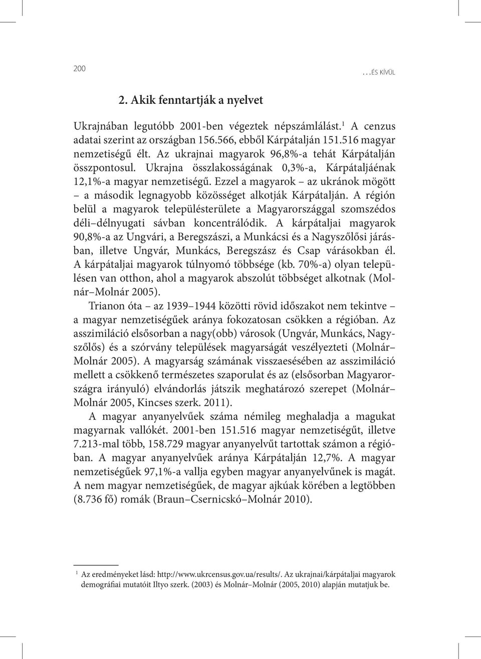 Ezzel a magyarok az ukránok mögött a második legnagyobb közösséget alkotják Kárpátalján. A régión belül a magyarok településterülete a Magyarországgal szomszédos déli délnyugati sávban koncentrálódik.