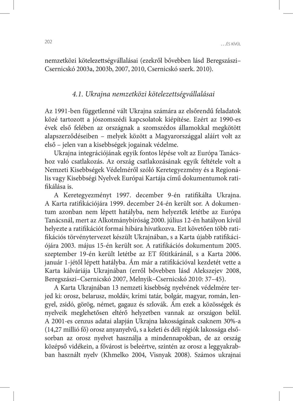 Ezért az 1990-es évek első felében az országnak a szomszédos államokkal megkötött alapszerződéseiben melyek között a Magyarországgal aláírt volt az első jelen van a kisebbségek jogainak védelme.