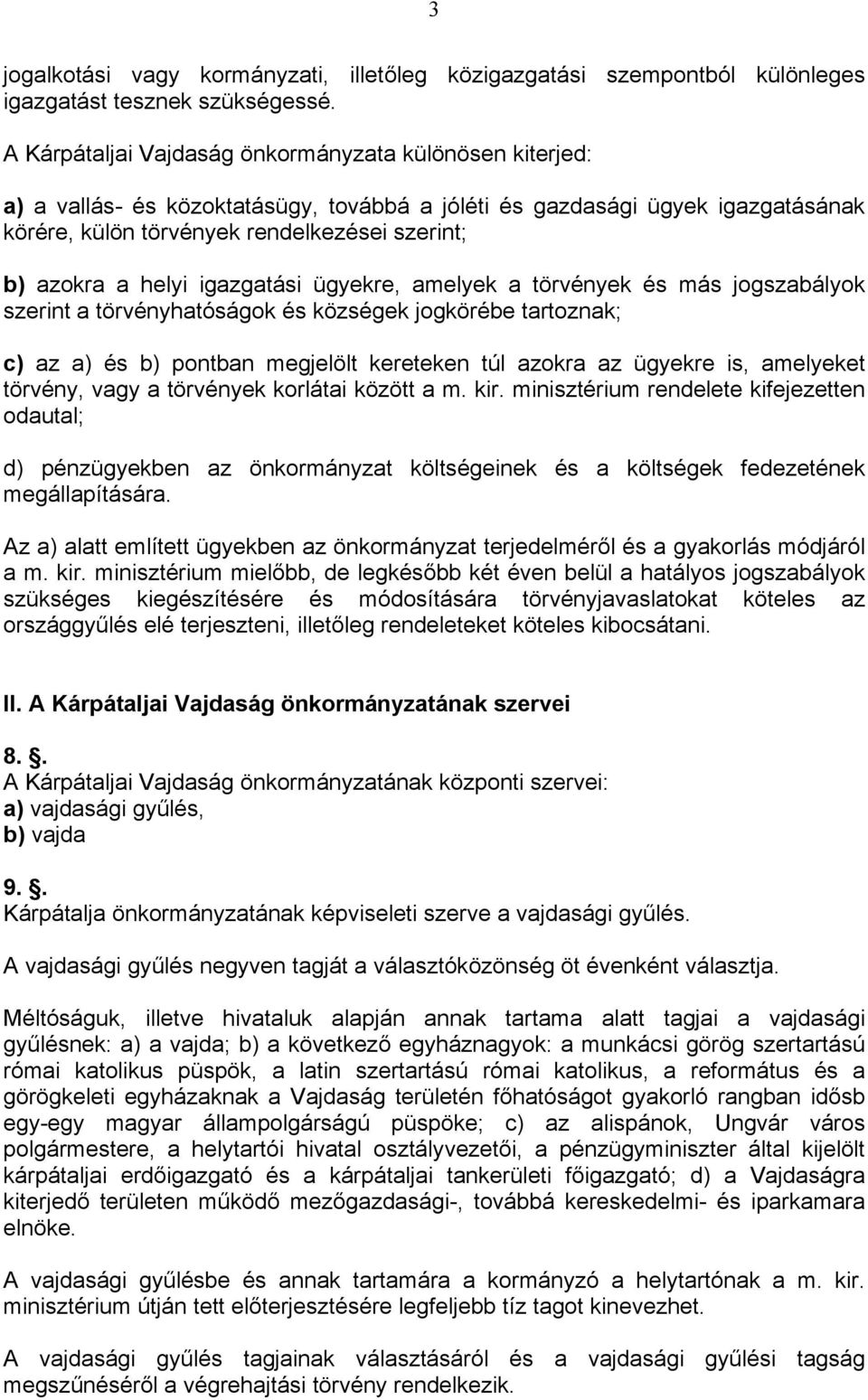 helyi igazgatási ügyekre, amelyek a törvények és más jogszabályok szerint a törvényhatóságok és községek jogkörébe tartoznak; c) az a) és b) pontban megjelölt kereteken túl azokra az ügyekre is,