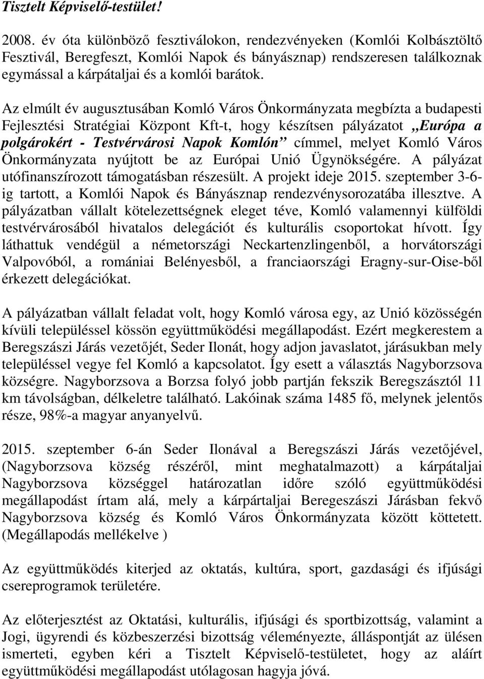 Az elmúlt év augusztusában Komló Város Önkormányzata megbízta a budapesti Fejlesztési Stratégiai Központ Kft-t, hogy készítsen pályázatot Európa a polgárokért - Testvérvárosi Napok Komlón címmel,