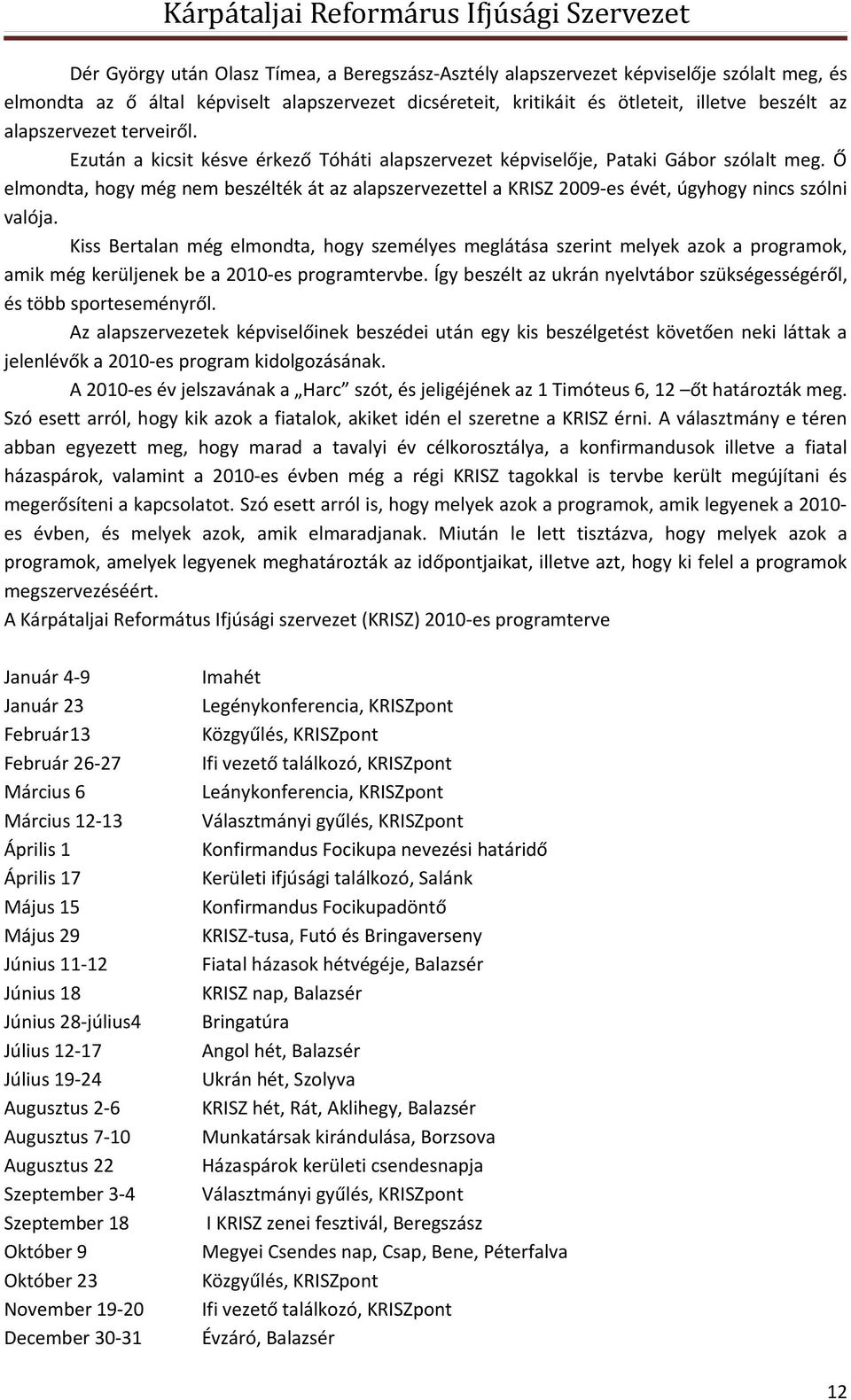 Ő elmondta, hogy még nem beszélték át az alapszervezettel a KRISZ 2009-es évét, úgyhogy nincs szólni valója.