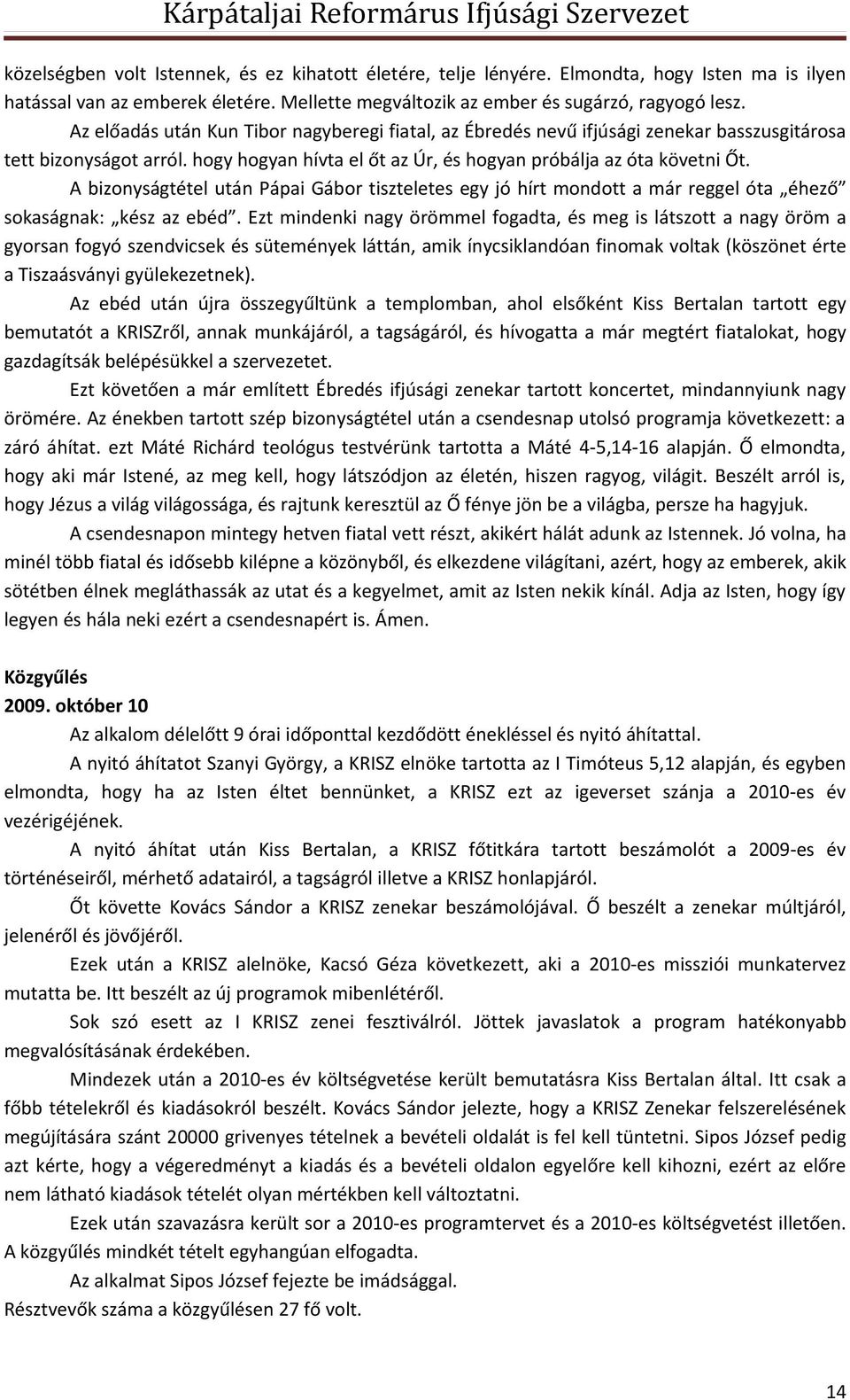 A bizonyságtétel után Pápai Gábor tiszteletes egy jó hírt mondott a már reggel óta éhező sokaságnak: kész az ebéd.