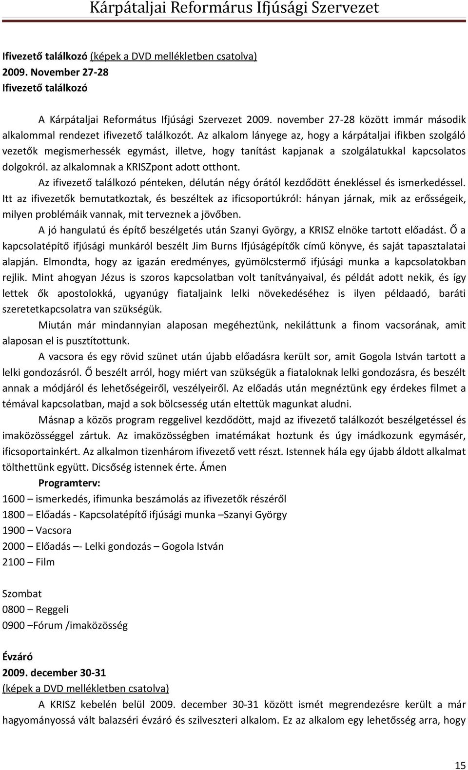 Az alkalom lányege az, hogy a kárpátaljai ifikben szolgáló vezetők megismerhessék egymást, illetve, hogy tanítást kapjanak a szolgálatukkal kapcsolatos dolgokról.