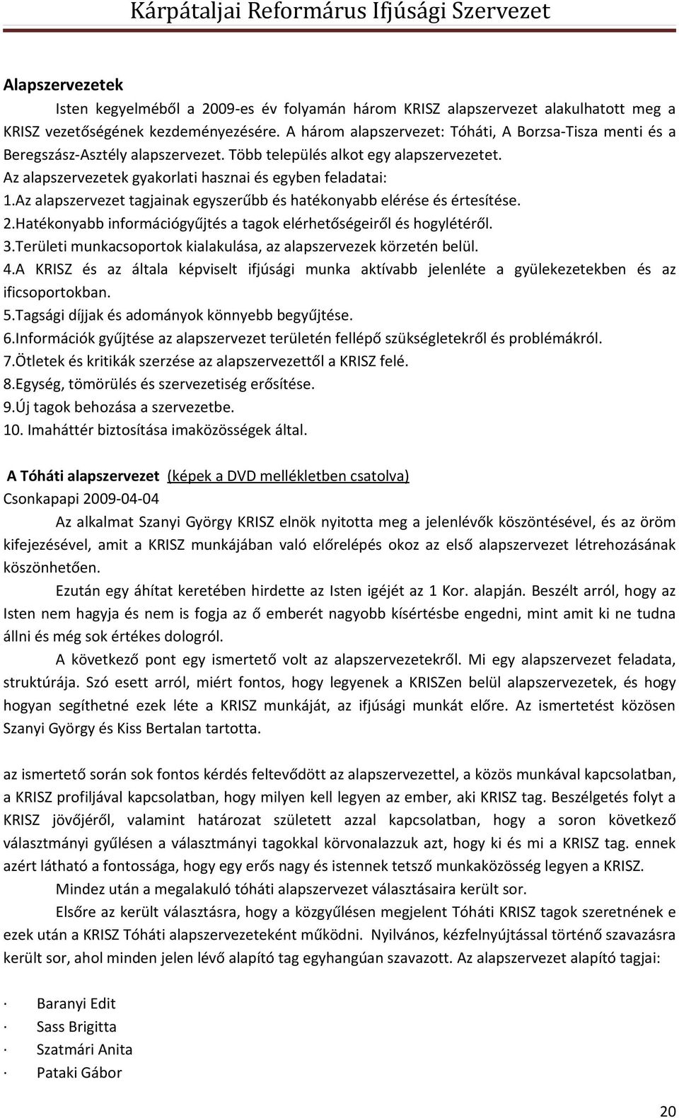 Az alapszervezet tagjainak egyszerűbb és hatékonyabb elérése és értesítése. 2.Hatékonyabb információgyűjtés a tagok elérhetőségeiről és hogylétéről. 3.