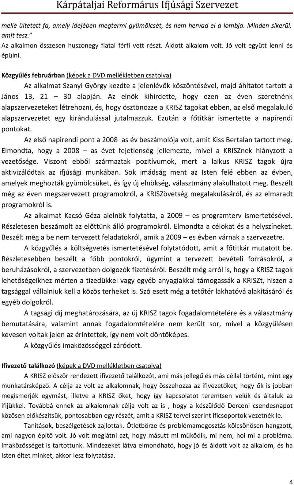 Az elnök kihirdette, hogy ezen az éven szeretnénk alapszervezeteket létrehozni, és, hogy ösztönözze a KRISZ tagokat ebben, az első megalakuló alapszervezetet egy kirándulással jutalmazzuk.