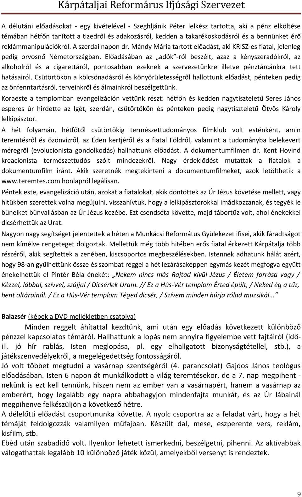 Előadásában az adók -ról beszélt, azaz a kényszeradókról, az alkoholról és a cigarettáról, pontosabban ezeknek a szervezetünkre illetve pénztárcánkra tett hatásairól.