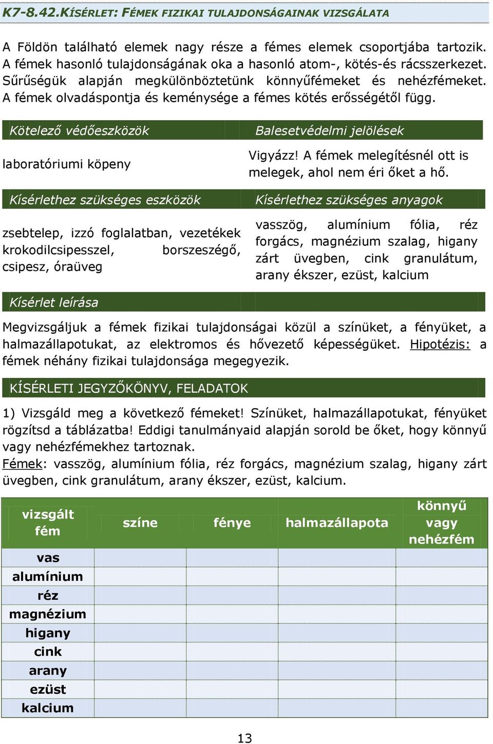 A fémek olvadáspontja és keménysége a fémes kötés erősségétől függ.