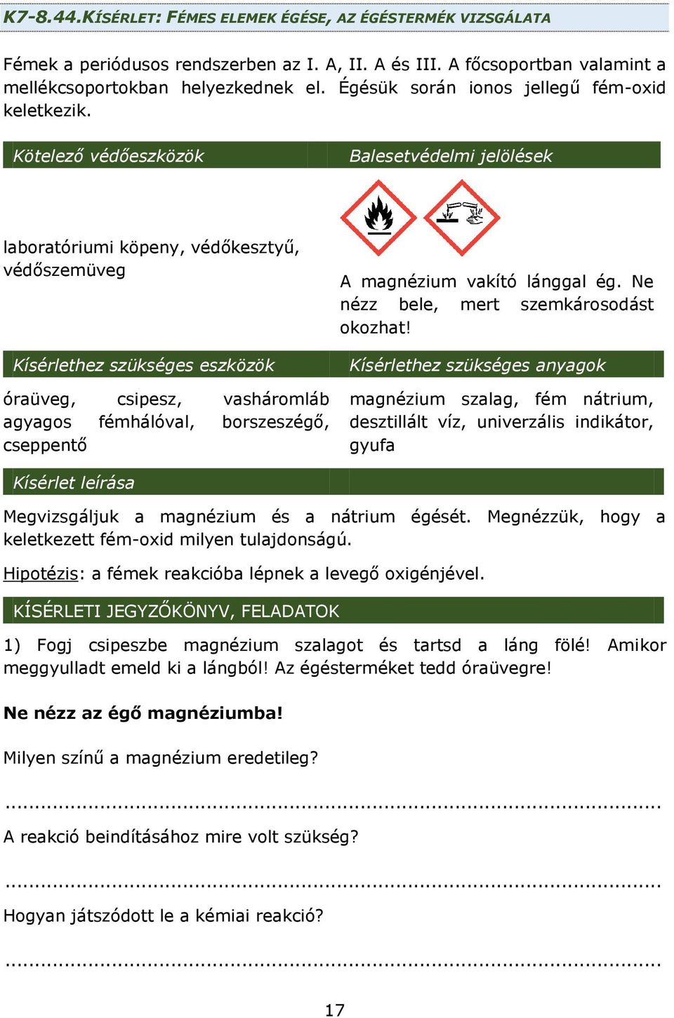 Kötelező védőeszközök Balesetvédelmi jelölések laboratóriumi köpeny, védőkesztyű, védőszemüveg Kísérlethez szükséges eszközök óraüveg, csipesz, vasháromláb agyagos fémhálóval, borszeszégő, cseppentő