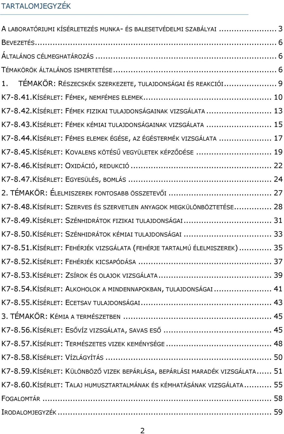 KÍSÉRLET: FÉMEK KÉMIAI TULAJDONSÁGAINAK VIZSGÁLATA... 15 K7-8.44.KÍSÉRLET: FÉMES ELEMEK ÉGÉSE, AZ ÉGÉSTERMÉK VIZSGÁLATA... 17 K7-8.45.KÍSÉRLET: KOVALENS KÖTÉSŰ VEGYÜLETEK KÉPZŐDÉSE... 19 K7-8.46.