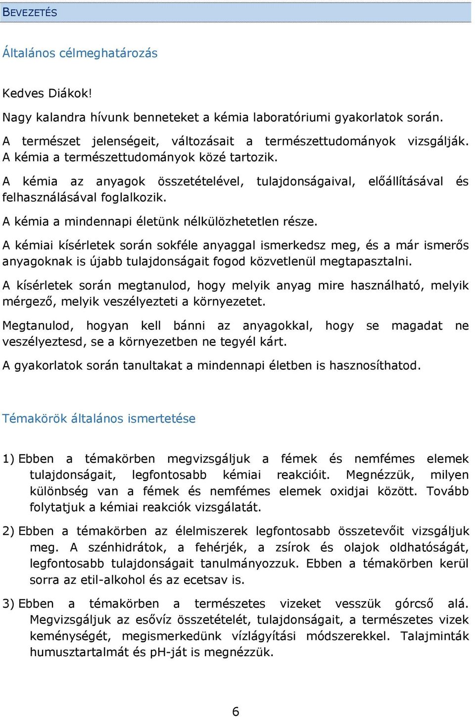 A kémiai kísérletek során sokféle anyaggal ismerkedsz meg, és a már ismerős anyagoknak is újabb tulajdonságait fogod közvetlenül megtapasztalni.