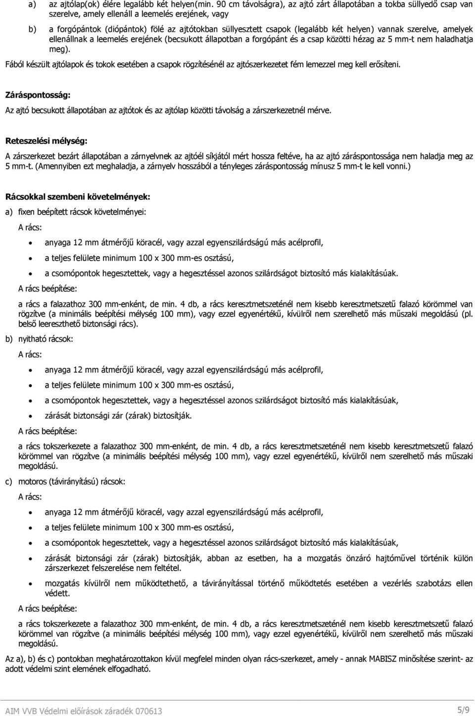 két helyen) vannak szerelve, amelyek ellenállnak a leemelés erejének (becsukott állapotban a forgópánt és a csap közötti hézag az 5 mm-t nem haladhatja meg).