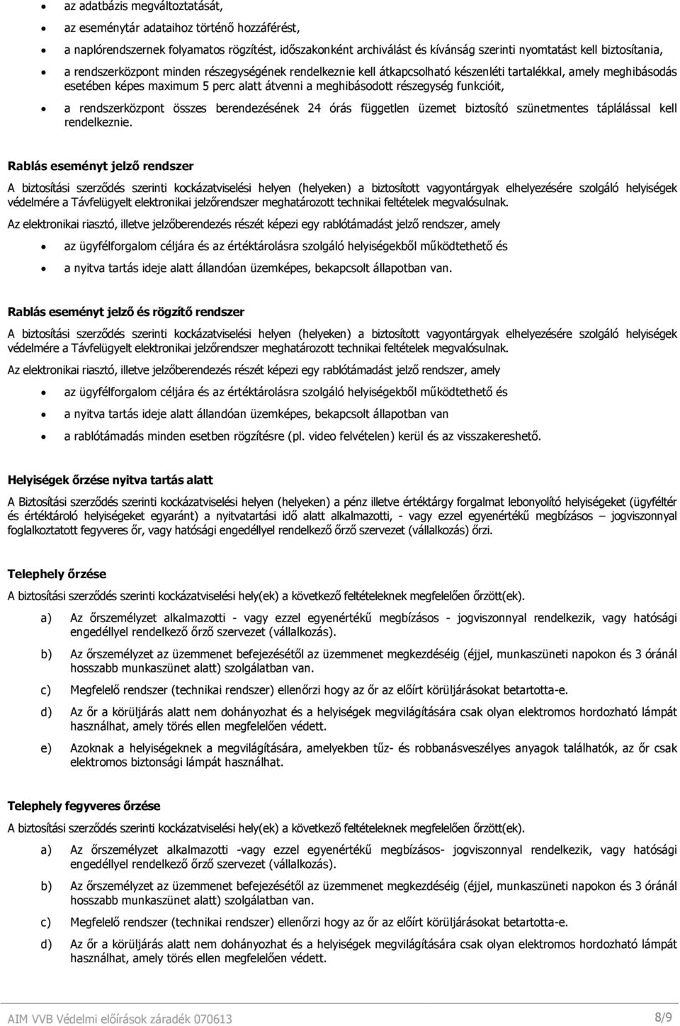 rendszerközpont összes berendezésének 24 órás független üzemet biztosító szünetmentes táplálással kell rendelkeznie.