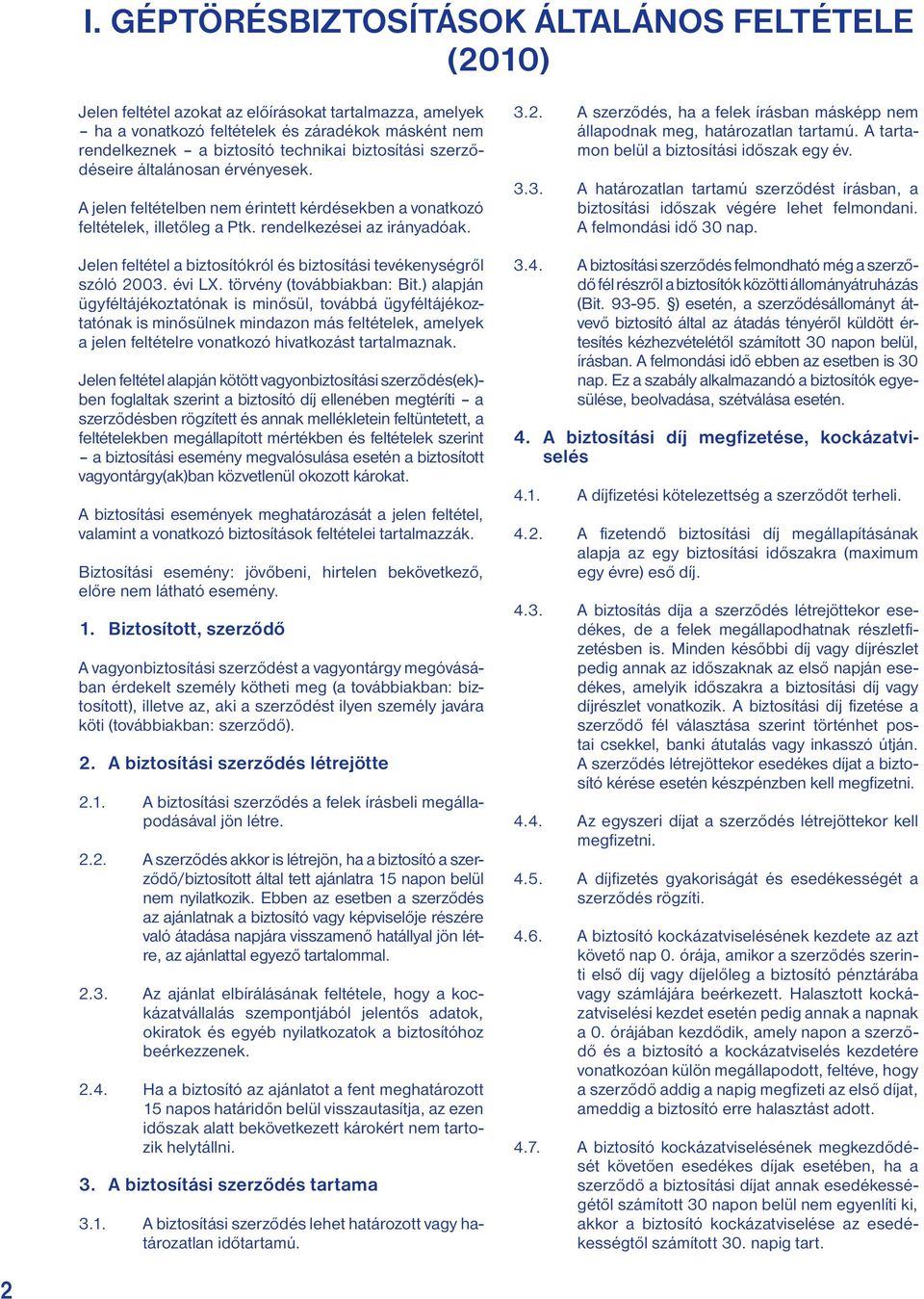 Jelen feltétel a biztosítókról és biztosítási tevékenységről szóló 2003. évi LX. törvény (továbbiakban: Bit.