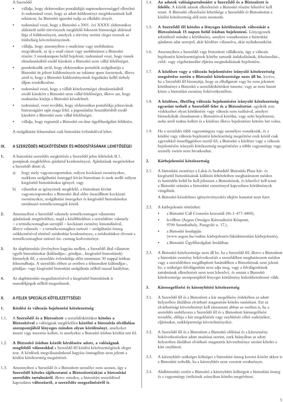 elektronikus aláírásról szóló törvénynek megfelelô fokozott biztonságú aláírással látja el küldeményeit, amelyek a törvény szerint eleget tesznek az írásbeliség követelményeinek.