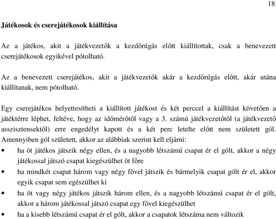 Egy cserejátékos helyettesítheti a kiállított játékost és két perccel a kiállítást követően a játéktérre léphet, feltéve, hogy az időmérőtől vagy a 3.