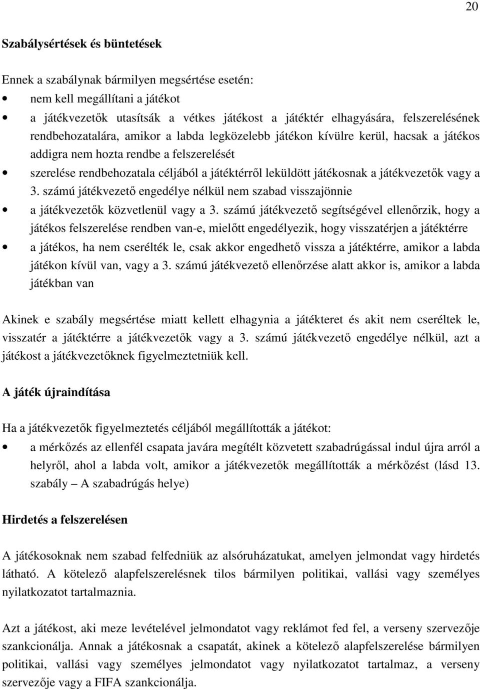 játékvezetők vagy a 3. számú játékvezető engedélye nélkül nem szabad visszajönnie a játékvezetők közvetlenül vagy a 3.