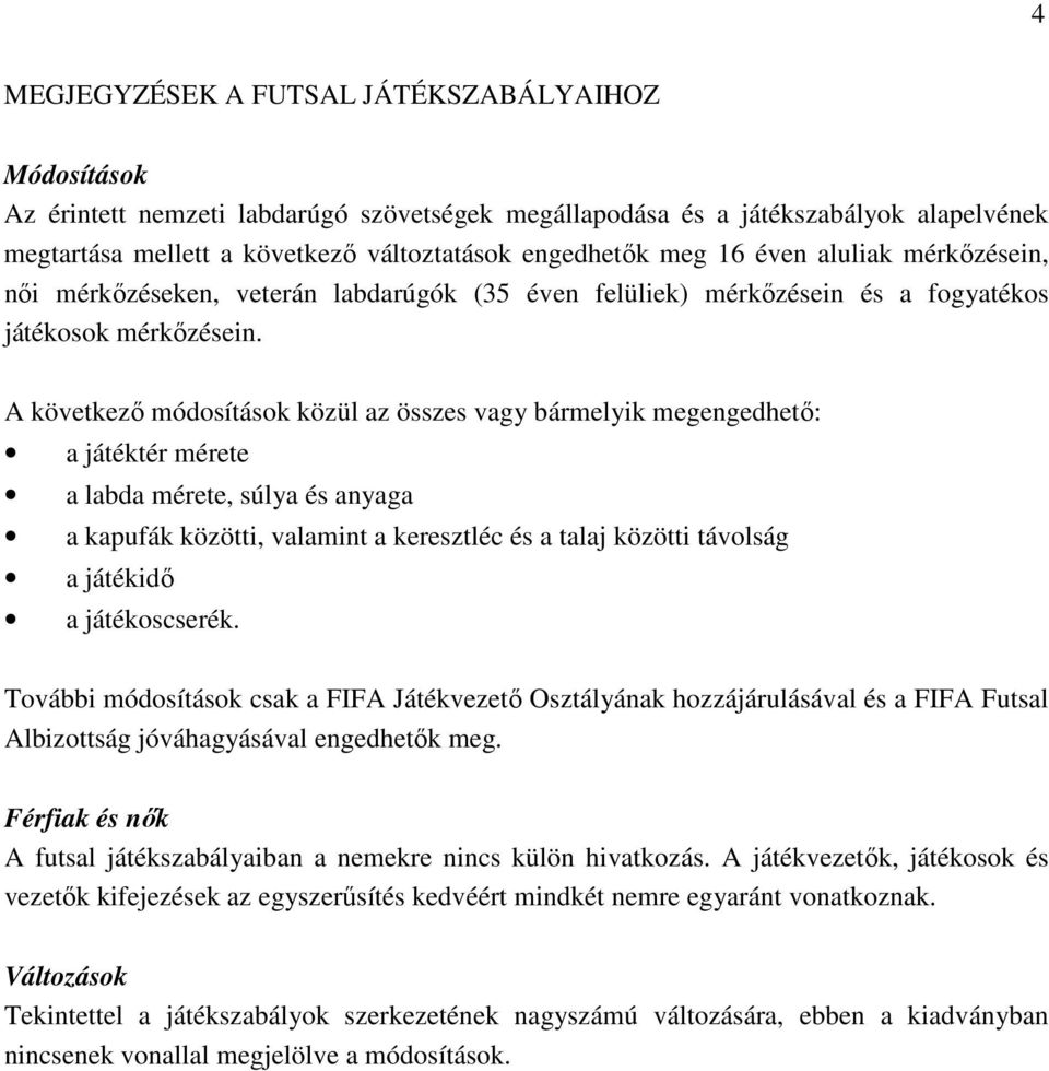 A következő módosítások közül az összes vagy bármelyik megengedhető: a játéktér mérete a labda mérete, súlya és anyaga a kapufák közötti, valamint a keresztléc és a talaj közötti távolság a játékidő