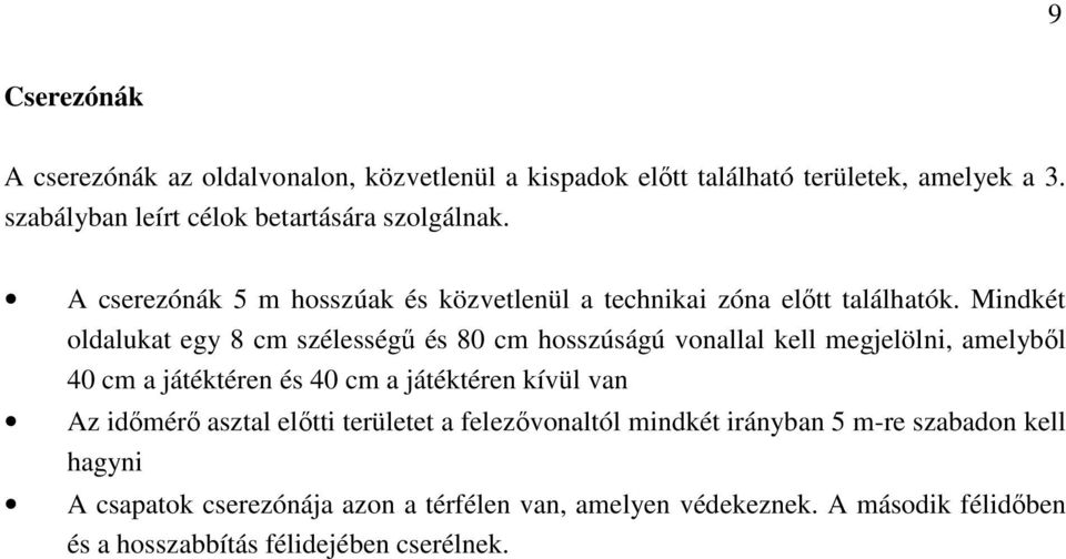 Mindkét oldalukat egy 8 cm szélességű és 80 cm hosszúságú vonallal kell megjelölni, amelyből 40 cm a játéktéren és 40 cm a játéktéren kívül van Az