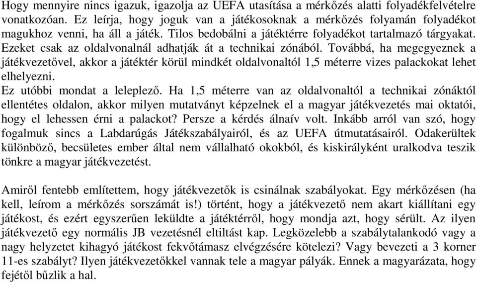 Ezeket csak az oldalvonalnál adhatják át a technikai zónából. Továbbá, ha megegyeznek a játékvezetővel, akkor a játéktér körül mindkét oldalvonaltól 1,5 méterre vizes palackokat lehet elhelyezni.