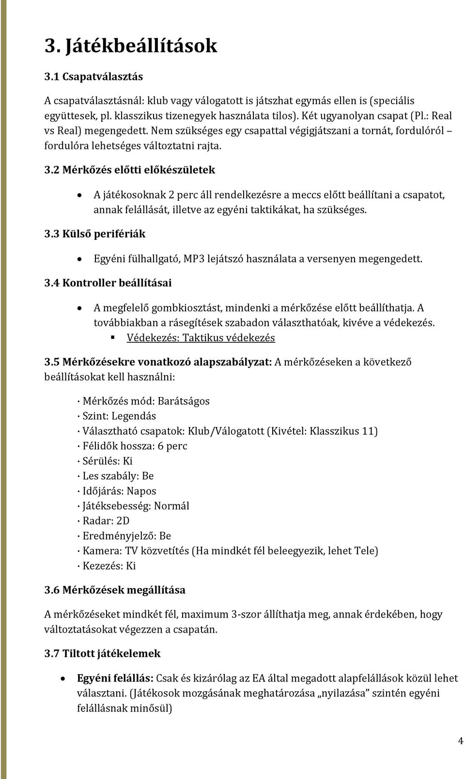 2 Mérkőzés előtti előkészületek A játékosoknak 2 perc áll rendelkezésre a meccs előtt beállítani a csapatot, annak felállását, illetve az egyéni taktikákat, ha szükséges. 3.