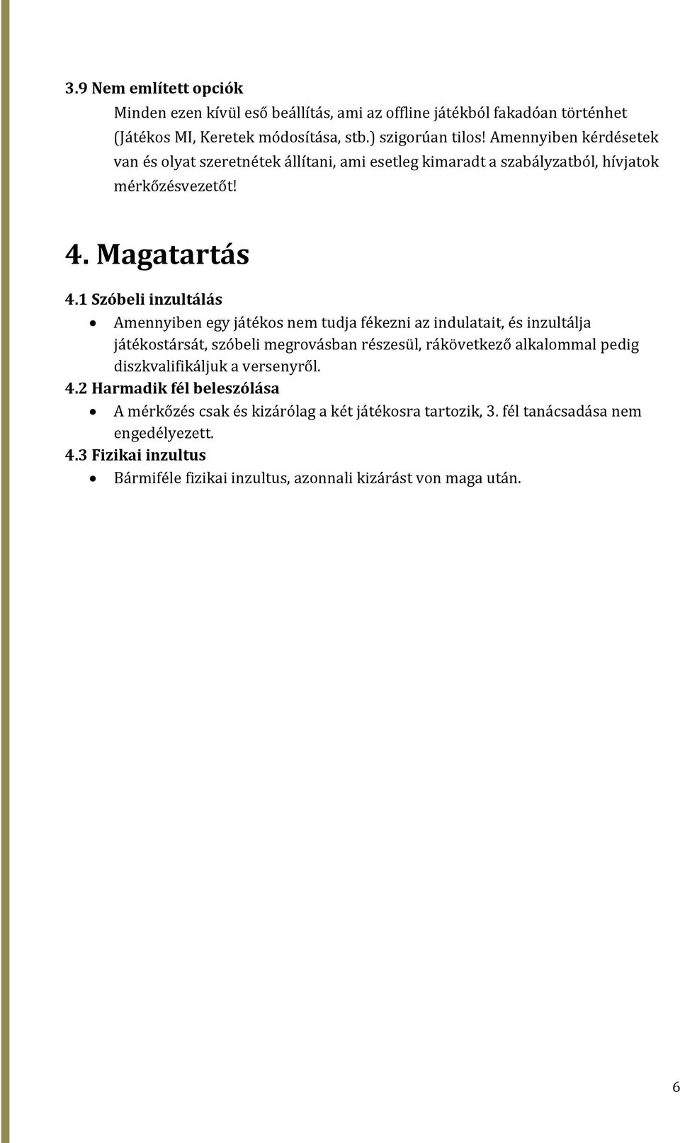 1 Szóbeli inzultálás Amennyiben egy játékos nem tudja fékezni az indulatait, és inzultálja játékostársát, szóbeli megrovásban részesül, rákövetkező alkalommal pedig