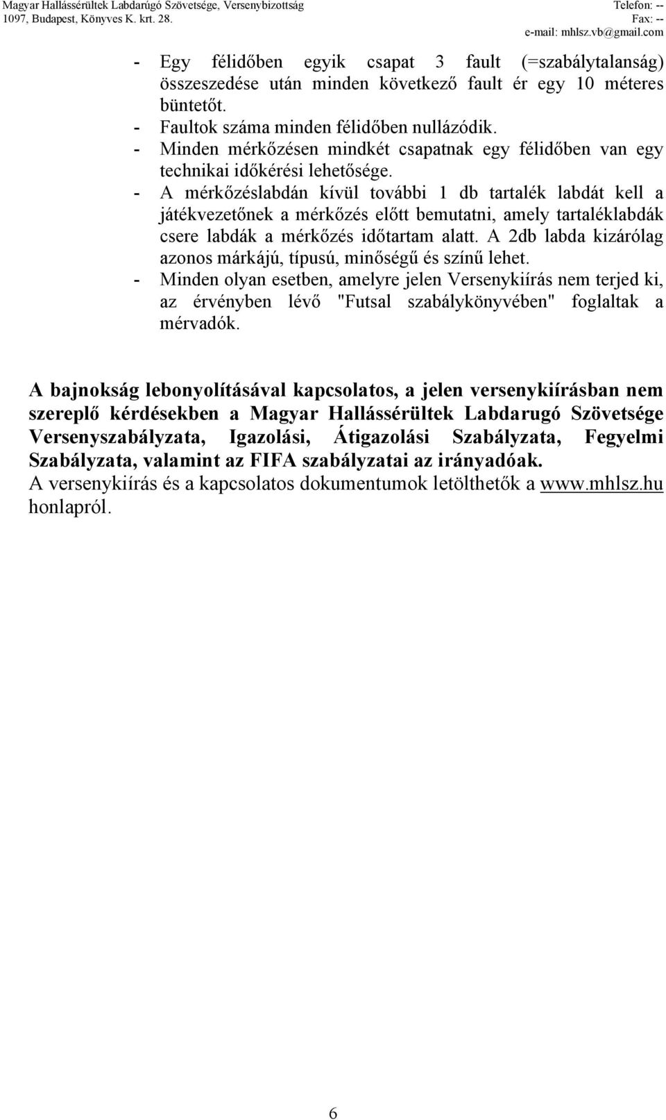 - A mérkőzéslabdán kívül további 1 db tartalék labdát kell a játékvezetőnek a mérkőzés előtt bemutatni, amely tartaléklabdák csere labdák a mérkőzés időtartam alatt.