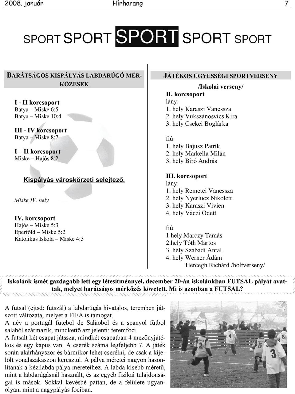 korcsoport lány: 1. hely Karaszi Vanessza 2. hely Vukszánosvics Kíra 3. hely Csekei Boglárka fiú: 1. hely Bajusz Patrik 2. hely Markella Milán 3. hely Bíró András III. korcsoport lány: 1.