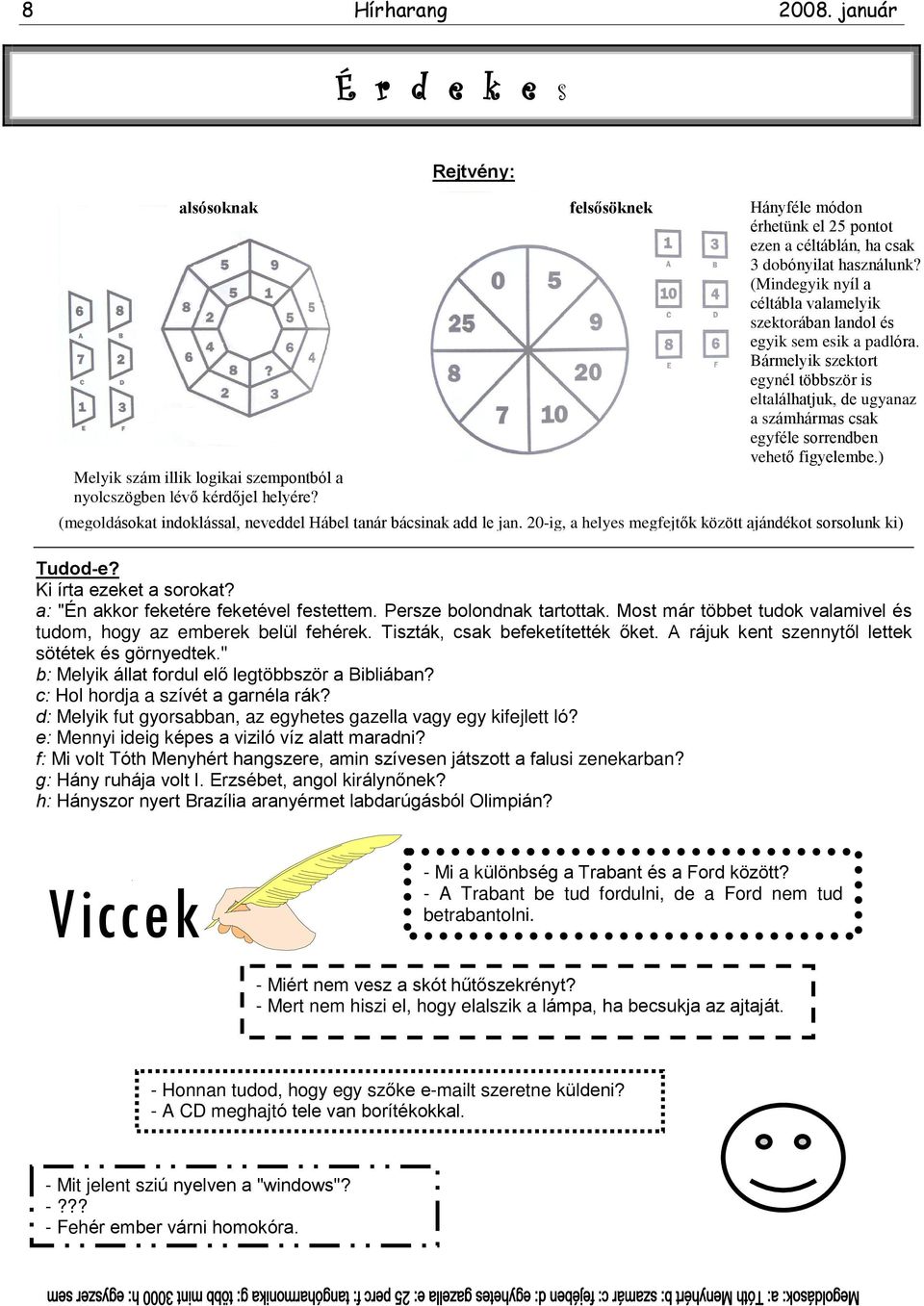 Bármelyik szektort egynél többször is eltalálhatjuk, de ugyanaz a számhármas csak egyféle sorrendben vehetõ figyelembe.) (megoldásokat indoklással, neveddel Hábel tanár bácsinak add le jan.