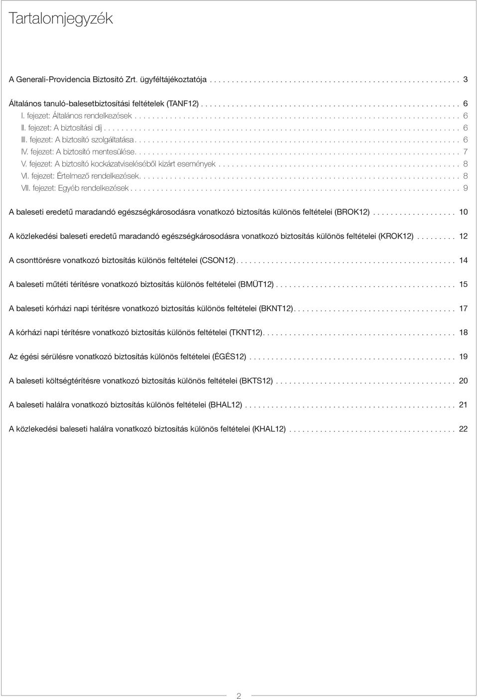 fejezet: Értelmező rendelkezések.... 8 VII. fejezet: Egyéb rendelkezések... 9 A baleseti eredetű maradandó egészségkárosodásra vonatkozó biztosítás különös feltételei (BROK12).