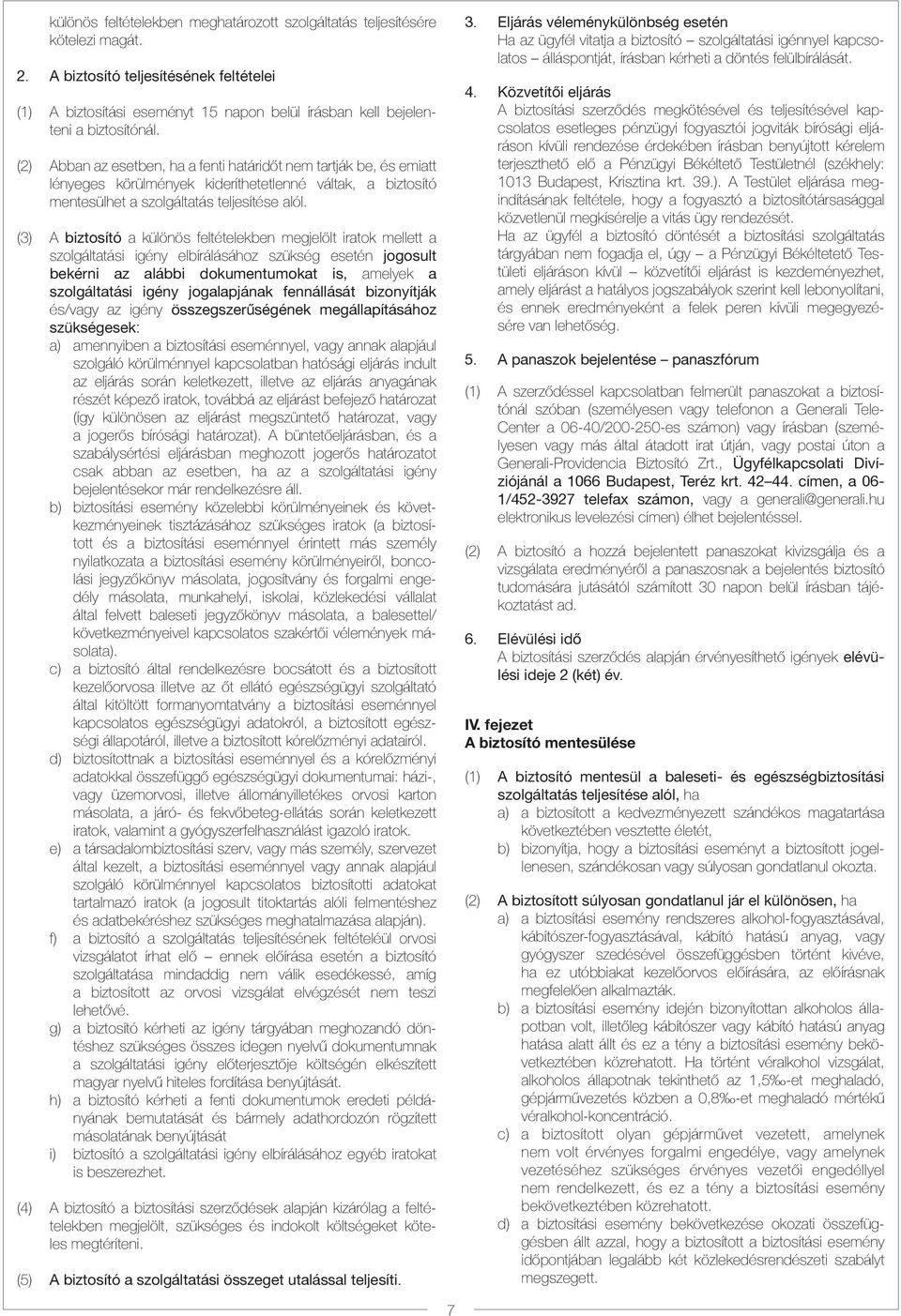 (2) Abban az esetben, ha a fenti határidőt nem tartják be, és emiatt lényeges körülmények kideríthetetlenné váltak, a biztosító mentesülhet a szolgáltatás teljesítése alól.