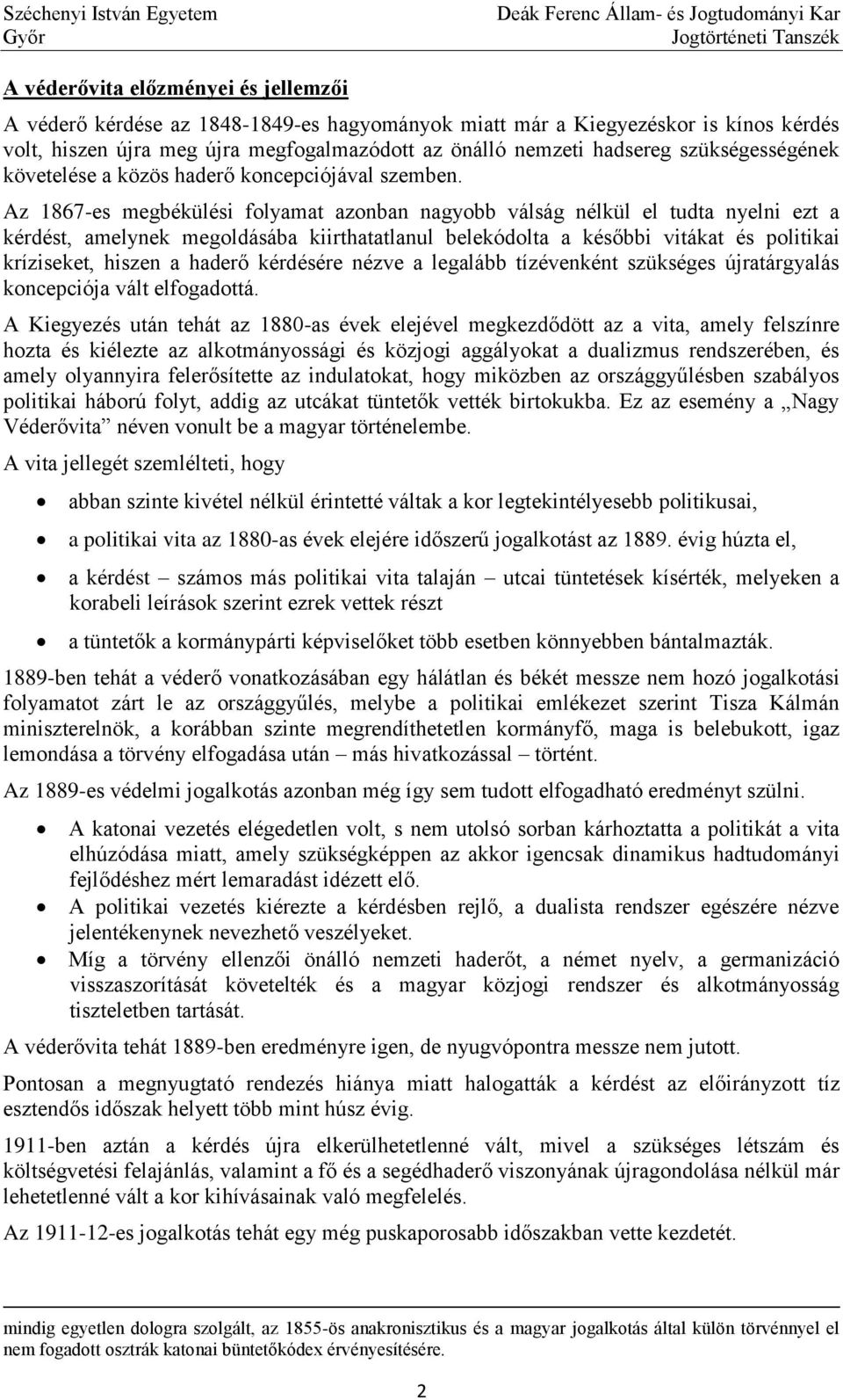 Az 1867-es megbékülési folyamat azonban nagyobb válság nélkül el tudta nyelni ezt a kérdést, amelynek megoldásába kiirthatatlanul belekódolta a későbbi vitákat és politikai kríziseket, hiszen a