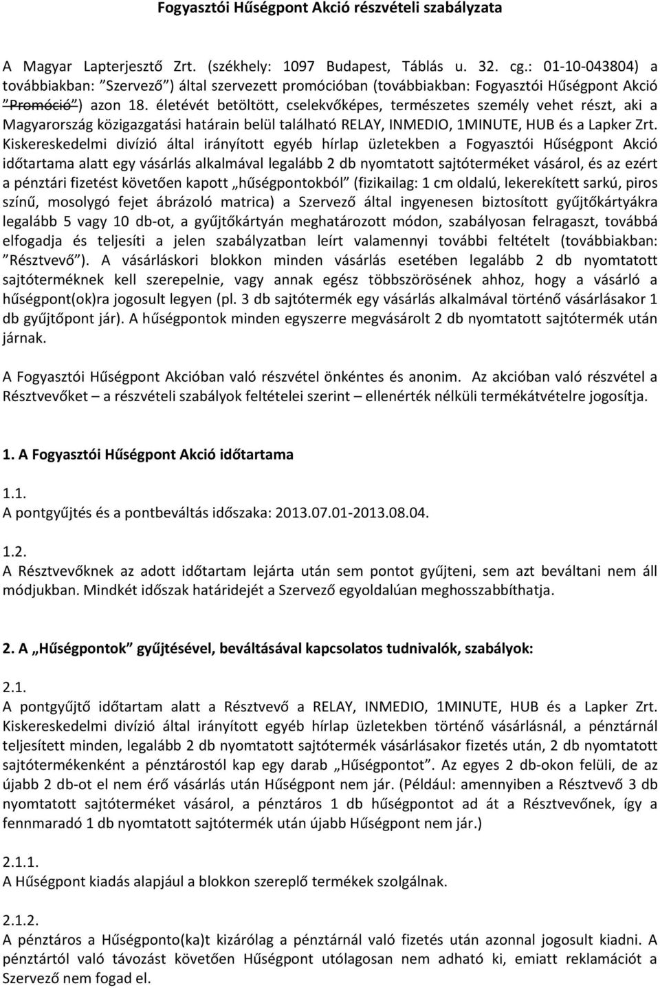 életévét betöltött, cselekvőképes, természetes személy vehet részt, aki a Magyarország közigazgatási határain belül található RELAY, INMEDIO, 1MINUTE, HUB és a Lapker Zrt.