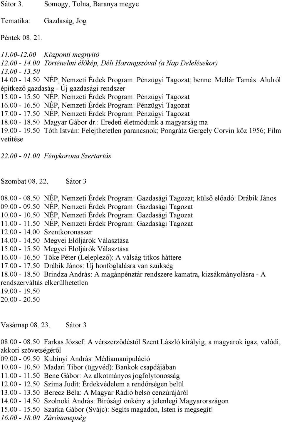 : Eredeti életmódunk a magyarság ma Tóth István: Felejthetetlen parancsnok; Pongrátz Gergely Corvin köz 1956; Film vetítése Szombat 08. 22. Sátor 3 08.00-08.