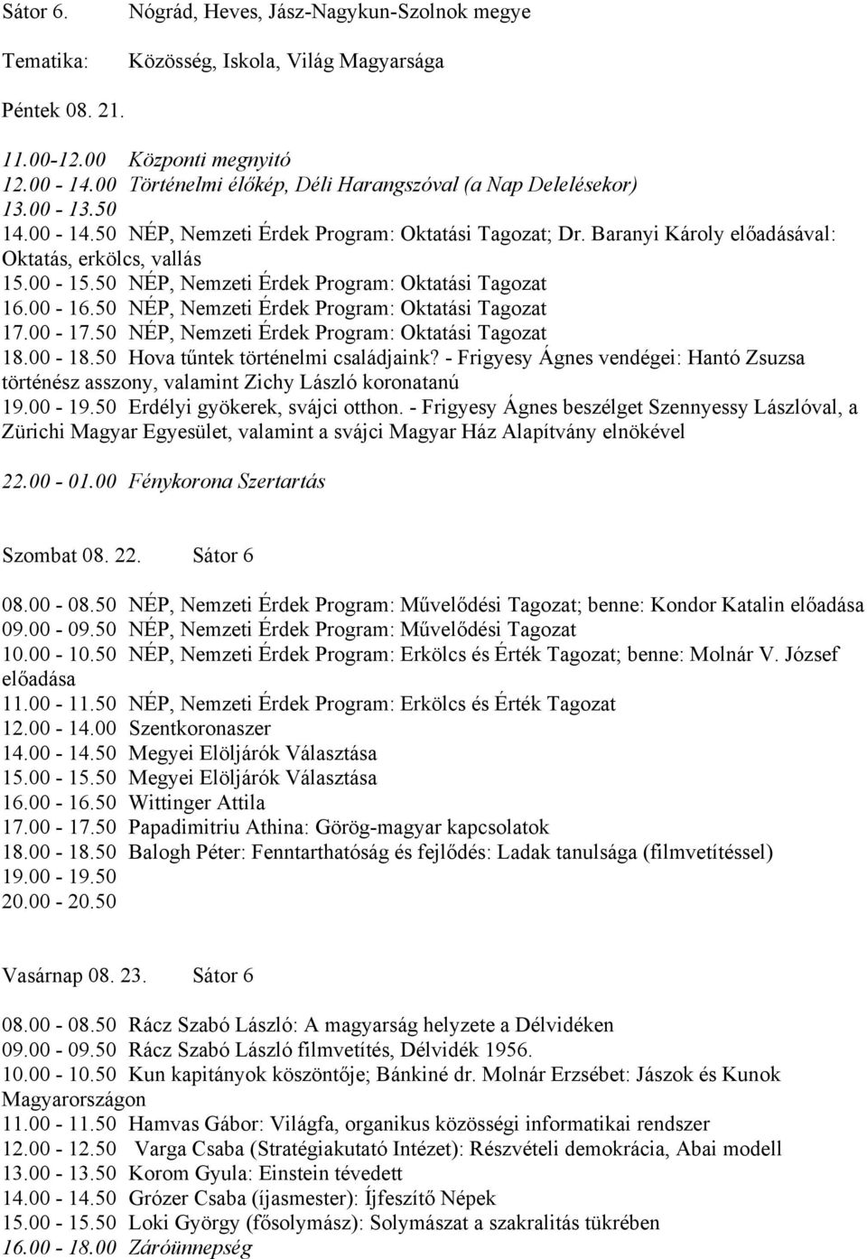 50 NÉP, Nemzeti Érdek Program: Oktatási Tagozat 18.00-18.50 Hova tűntek történelmi családjaink?