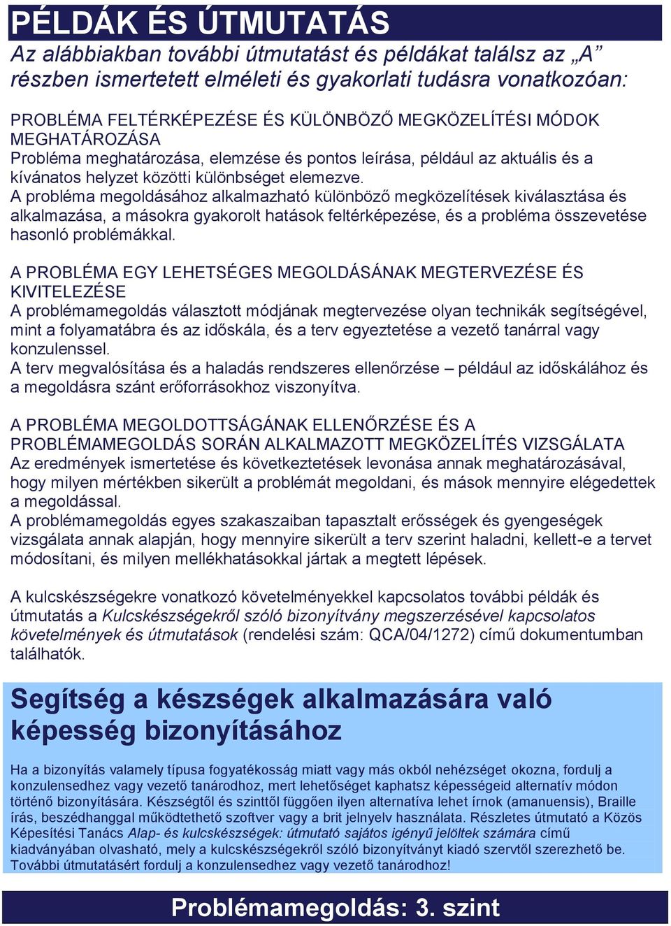 A probléma megoldásához alkalmazható különböző megközelítések kiválasztása és alkalmazása, a másokra gyakorolt hatások feltérképezése, és a probléma összevetése hasonló problémákkal.