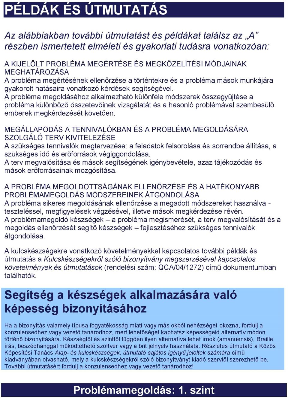 A probléma megoldásához alkalmazható különféle módszerek összegyűjtése a probléma különböző összetevőinek vizsgálatát és a hasonló problémával szembesülő emberek megkérdezését követően.