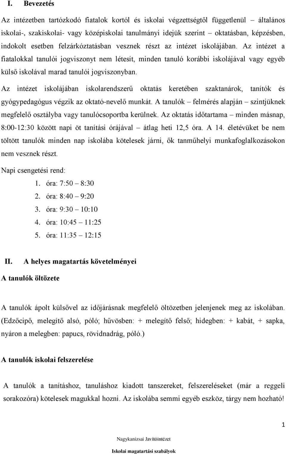 Az intézet a fiatalokkal tanulói jogviszonyt nem létesít, minden tanuló korábbi iskolájával vagy egyéb külső iskolával marad tanulói jogviszonyban.