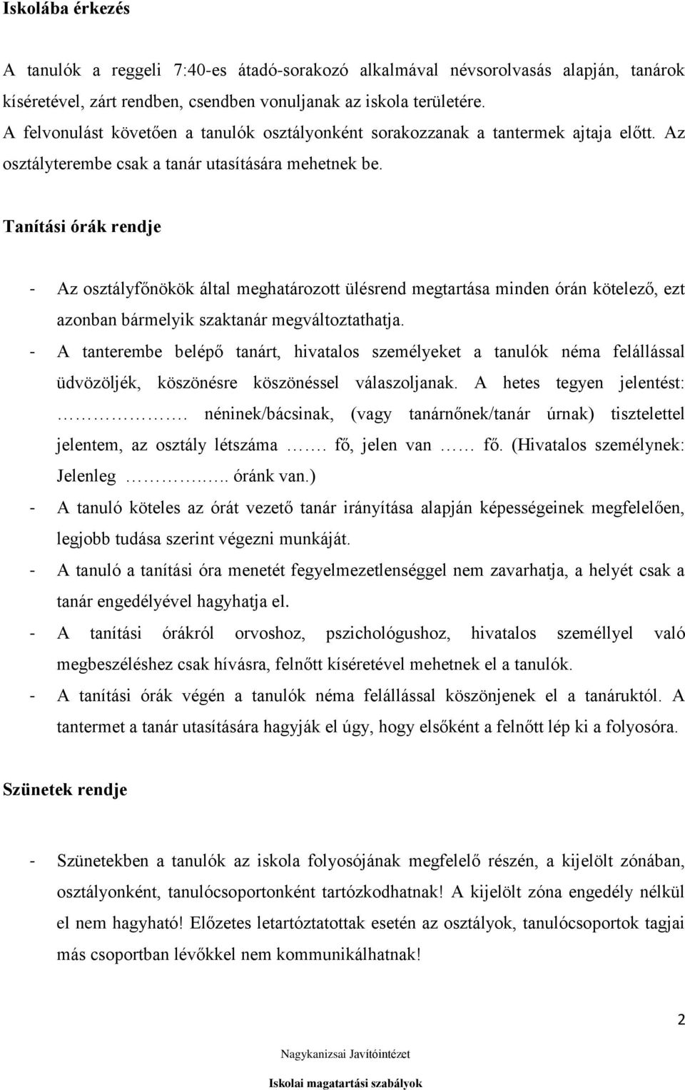 Tanítási órák rendje - Az osztályfőnökök által meghatározott ülésrend megtartása minden órán kötelező, ezt azonban bármelyik szaktanár megváltoztathatja.